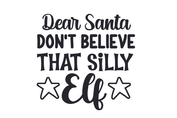 Dear Santa, Don’t Believe That Silly Elf — Christmas