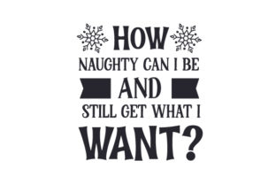 How Naughty Can I Be and Still Get What I Want — Christmas