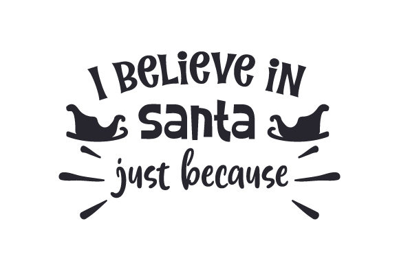 I Believe in Santa. Just Because Christmas